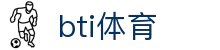 bti体育 - 提供全天候极速结算与专业赔率分析的顶级体育系统